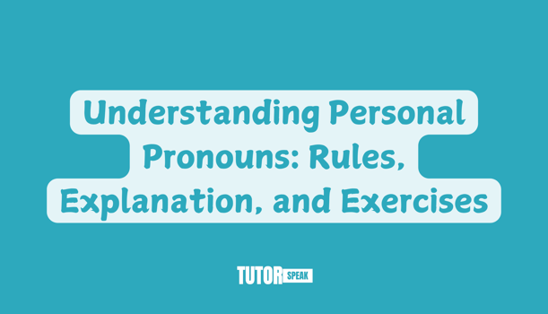 Understanding Personal Pronouns: Rules, Explanation, and Exercises