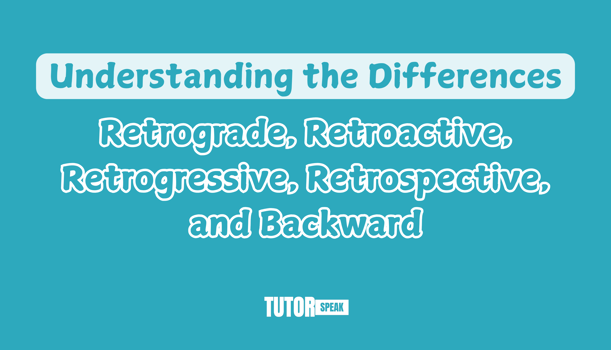 understanding-the-differences-retrograde-retroactive-retrogressive-retrospective-and-backward-1