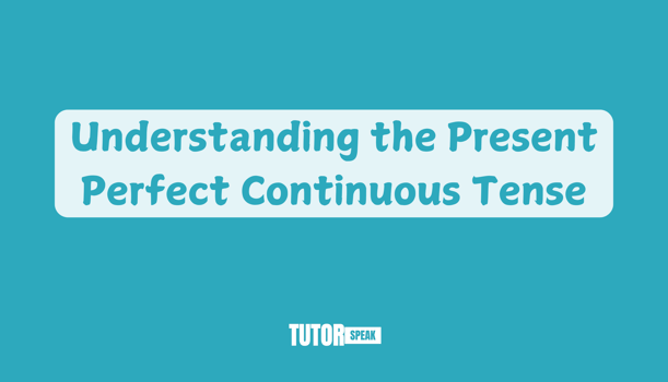 understanding-the-present-perfect-continuous-tense