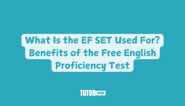 What Is the EF SET Used For? Benefits of the Free English Proficiency Test
