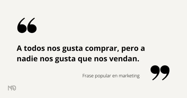 Frase sobre marketing: A todos nos gusta comprar, pero no que nos vendan.