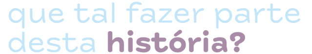 que tal fazer parte desta história?