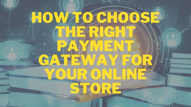 How to Choose the Right Payment Gateway for Your Online Store