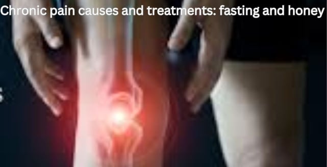 Chronic pain causes and treatments: fasting and honey