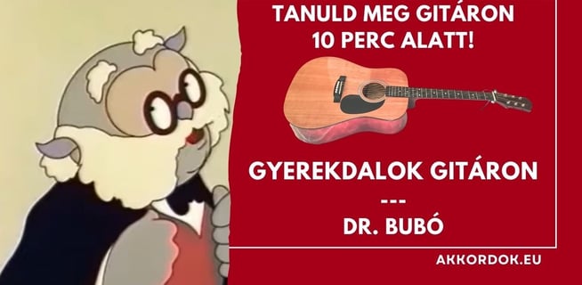 Gitár Akkordok: Gyerekdalok - Dr. Bubó