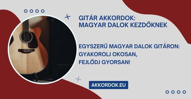Gitár Akkordok: Magyar dalok kezdőknek - Gyakorolj okosan