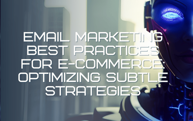 Email Marketing Best Practices for E-commerce: Optimizing Subtle Strategies