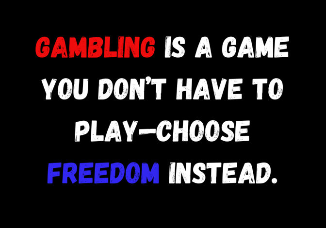 Freedom-focused quote about quitting gambling: 'Gambling is a game you don’t have to play—choose fre