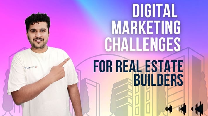 Digital marketing challenges faced by real estate builders