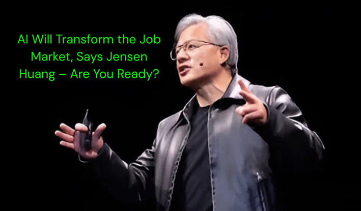 AI Will Transform the Job Market, Says Jensen Huang – Are You Ready?