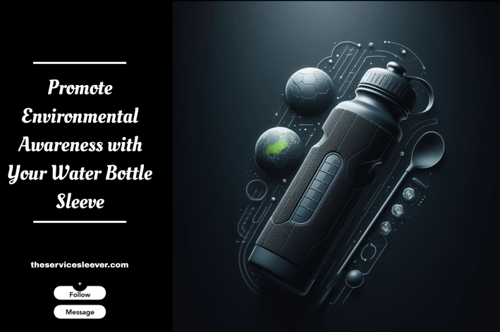 Promote Environmental Awareness with Water Bottle Sleeves