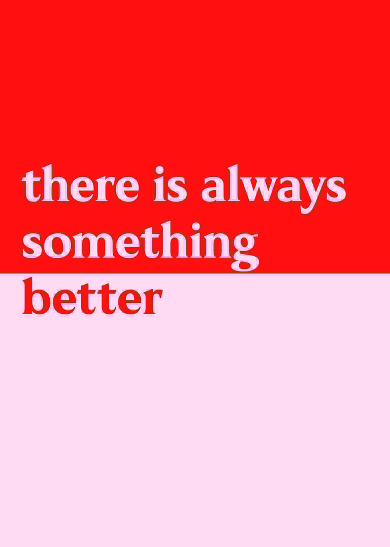 A red and pink image says “there's always something better”.