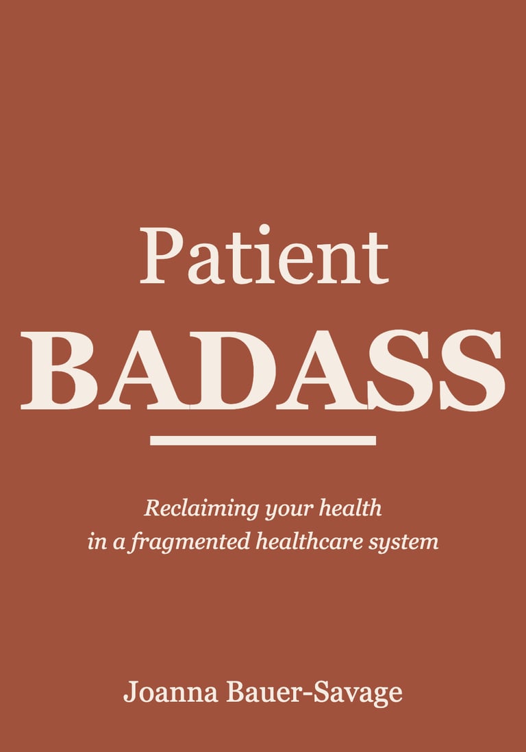 Patient Badass — a 12-part guide to reclaiming your health, by Joanna Bauer-Savage. Book cover.