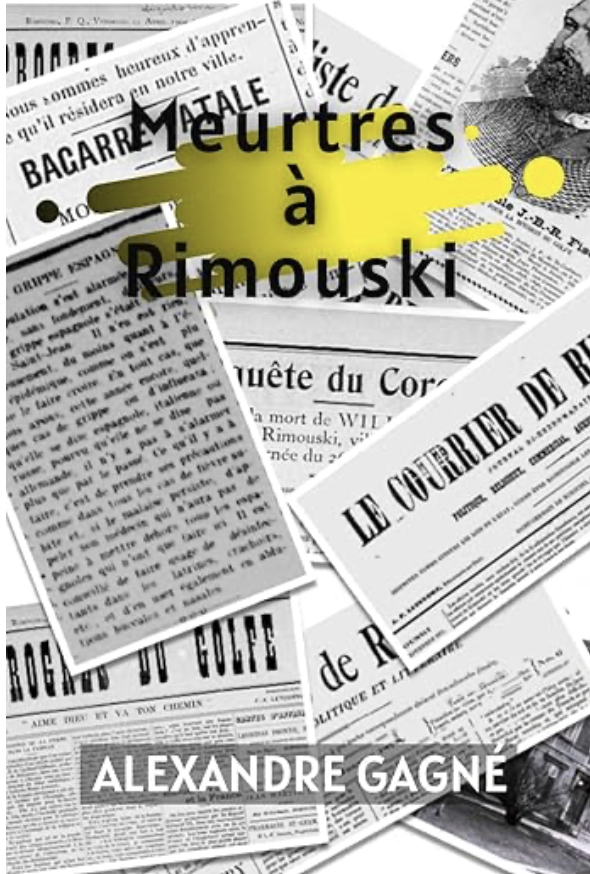 Meurtres à Rimouski: 3 récits captivants. Par Alexandre Gagné, historien, enseignant, journaliste