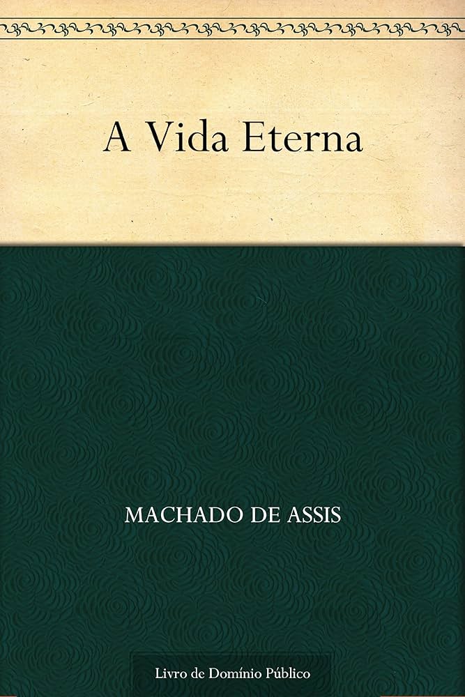 A Vida Eterna - Machado de Assis