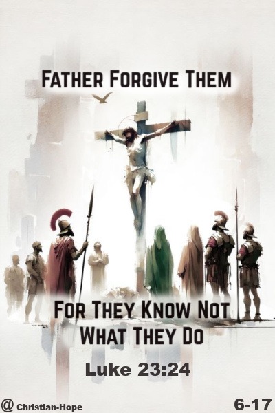 FATHER FORGIVE THEM FOR THEY KNOW NOT WHAT THEY DO