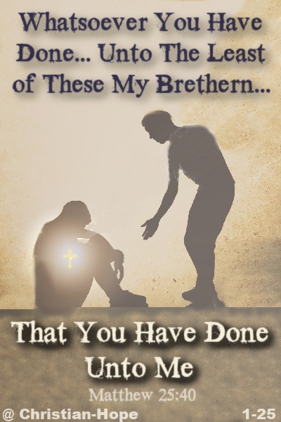 Whatsoever you have done unto the least of these  you have done unto me Matthew 25:40