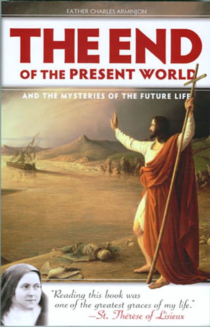 The End of the Present World and the Mysteries of the Future Life, by Father Charles Arminjon
