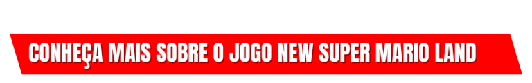 conheça mais sobre o jogo New Super Mario Land Clicando no Botão