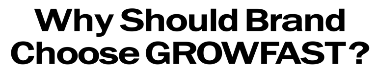 why should brand choose GROWFAST