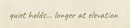 quiet holds... longer at elevation