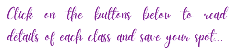 Click on the buttons below to read details of each class and save your spot...