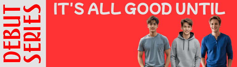 my debut series - It's All Good Until - featuring Tay, Third, and Toby