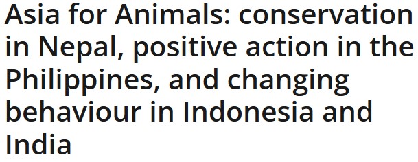 Asia for Animals: conservation in Nepal, positive action in the Philippines, and changing behaviour