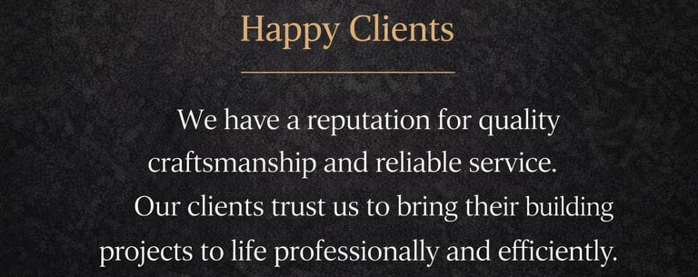 Happy Clients testimonial text for quality craftsmanship and reliable building projects on dark background.