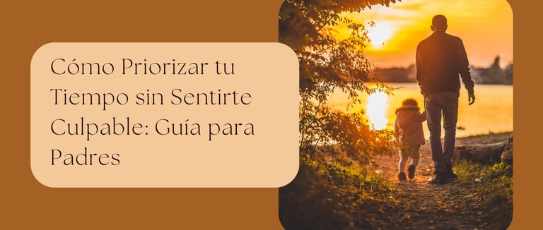Cómo Priorizar tu Tiempo sin Sentirte Culpable: Guía para Padres