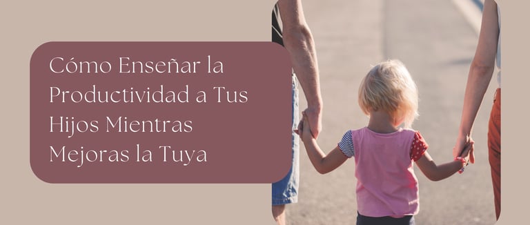 Cómo Enseñar la Productividad a Tus Hijos Mientras Mejoras la Tuya