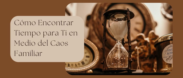 Cómo Encontrar Tiempo para Ti en Medio del Caos Familiar