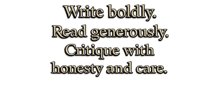 Write boldly. Read generously. Critique with honesty and care