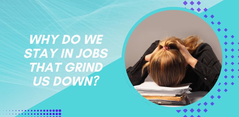 Why do we stay in jobs that grind us down? 