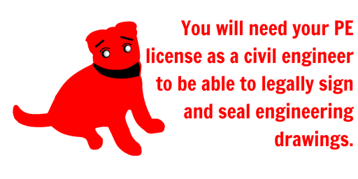 You will need your PE license as a civil engineer to be able to legally sign and seal engineering dr
