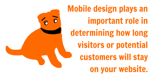 Mobile design plays an important role in determining how long visitors or potential customers will s