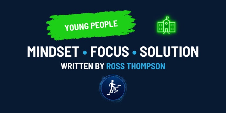 Coaching Young Adults Blog Article: Mindset, Focus, Solution. Ross Thompson.