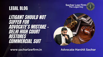 Litigant Should Not Suffer for Advocate’s Mistake – Delhi High Court Restores Commercial Suit