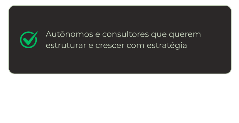 Autônomos e consultores que querem estruturar e crescer com estratégia