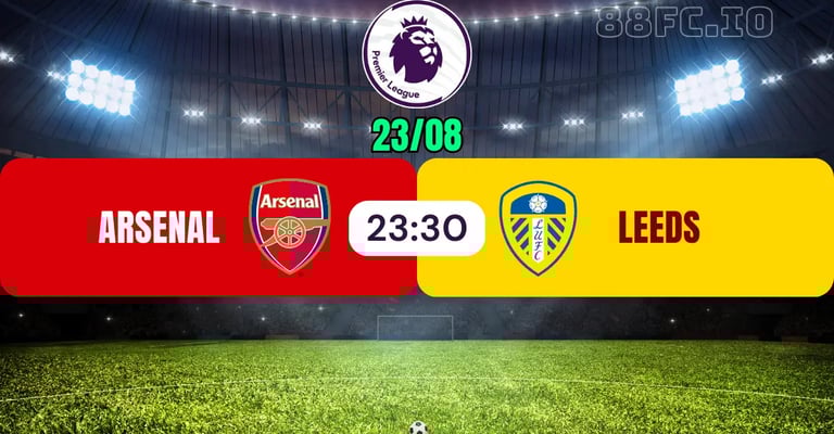 Nhận định Arsenal vs Leeds United 23/08 từ 88FC
