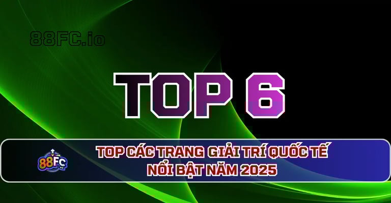 88FC – Top Các Trang Giải Trí Quốc Tế Nổi Bật Năm 2025
