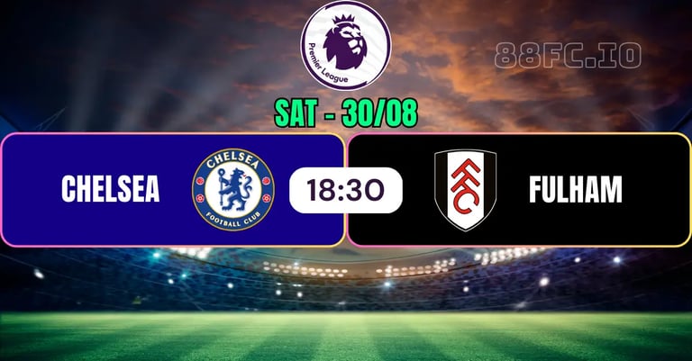 Nhận định Chelsea vs Fulham 88FC 30/08