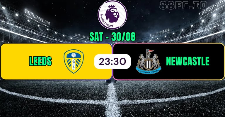 Nhận định Leeds vs Newcastle 88FC 30/08