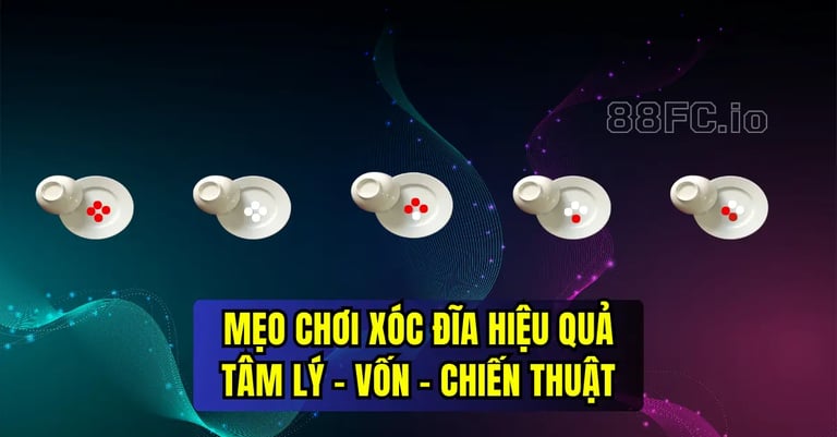 Tổng hợp mẹo chơi xóc đĩa hiệu quả tại 88FC