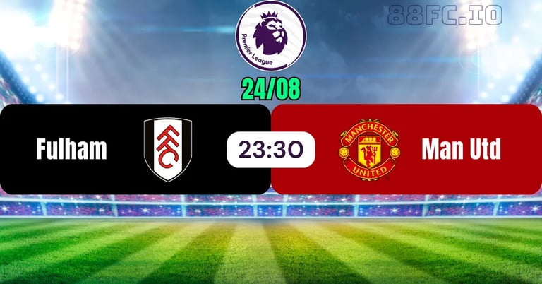 Nhận định Fulham vs Manchester United 24/08 từ 88FC