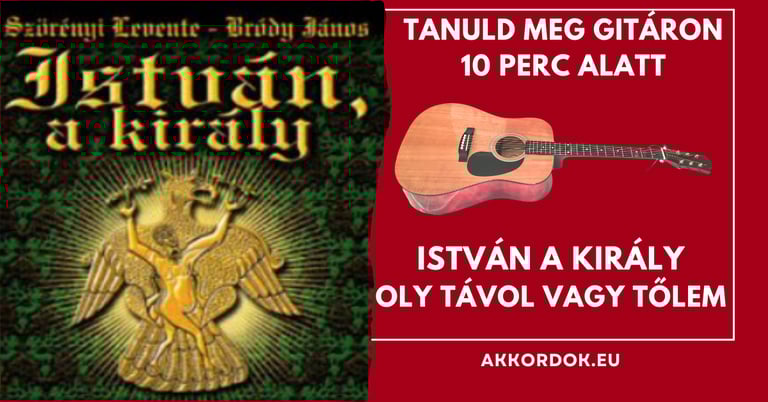 Akkordok Kezdőknek: István A Király - Oly távol vagy tőlem