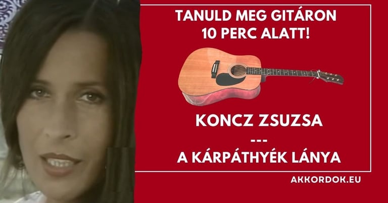 Akkordok Kezdőknek: Koncz Zsuzsa - A Kárpáthyék Lánya