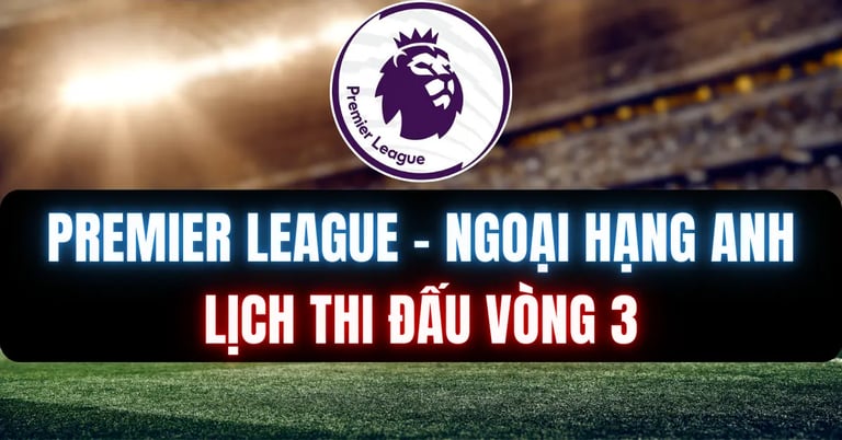 Lịch thi đấu Premier League vòng 3 - Nhận định từ 88FC