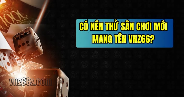 Có nên chơi tại nhà cái VNZ66 không? Đánh giá và trải nghiệm thực tế