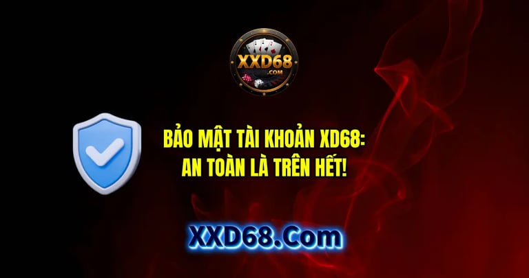 Các bước bảo mật tài khoản XD68 an toàn